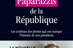 Les paparazzis de la République : les coulisses des photos qui ont marqué l'histoire de nos présidents.jpg