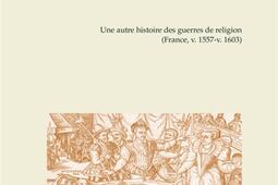 Les remontrances : discours de paix et de justice en temps de guerre : une autre histoire des guerres de Religion (France, v. 1557-v. 1603).jpg