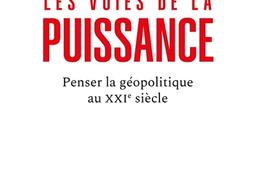Les voies de la puissance : penser la géopolitique au XXIe siècle.jpg