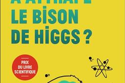 Mais qui a attrapé le bison de Higgs ? : et autres questions que vous n'avez jamais osé poser à haute voix....jpg