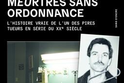 Meurtres sans ordonnance : l'histoire vraie de l'un des pires tueurs en série du XXe siècle.jpg