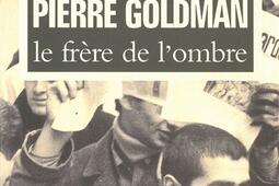 Pierre Goldman : le frère de l'ombre.jpg