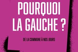 Pourquoi la gauche ? : de la Commune à nos jours.jpg