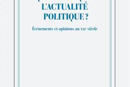 Qu'est-ce que l'actualité politique ? : événements et opinions au XXIe siècle.jpg