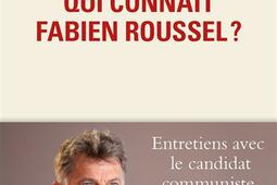 Qui connaît Fabien Roussel ? : entretiens avec le candidat communiste à l'élection présidentielle.jpg