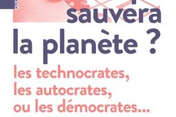 Qui sauvera la planète ? : les technocrates, les autocrates, ou les démocrates....jpg