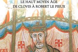 Rois des Francs : le haut Moyen Age : de Clovis à Robert le Pieux.jpg