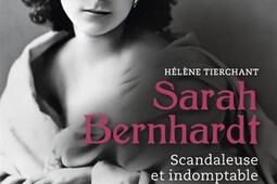Sarah Bernhardt : scandaleuse et indomptable.jpg