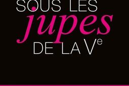 Sous les jupes de la Ve : politiques, prostituées, policiers : enquête sur des liaisons dangereuses.jpg