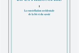 Une histoire de la philosophie. Vol. 1. La constellation occidentale de la foi et du savoir.jpg